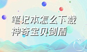 笔记本怎么下载神奇宝贝剑盾