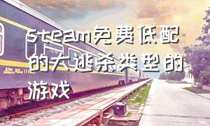 steam免费低配的大逃杀类型的游戏