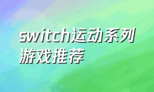 switch运动系列游戏推荐（switch有哪几款运动游戏）