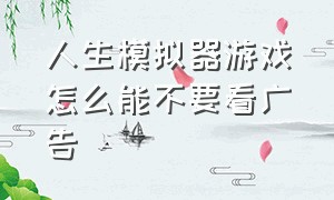 人生模拟器游戏怎么能不要看广告