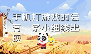 手机打游戏时会有一条小细线出现