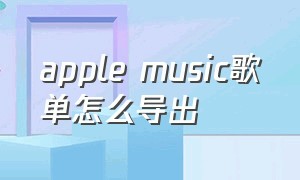 apple music歌单怎么导出