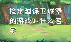 捡炮弹保卫城堡的游戏叫什么名字