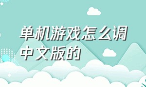 单机游戏怎么调中文版的（单机英文游戏怎么调成中文）