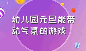 幼儿园元旦能带动气氛的游戏