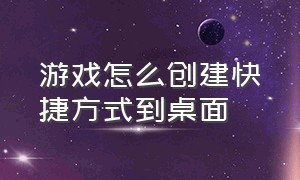 游戏怎么创建快捷方式到桌面