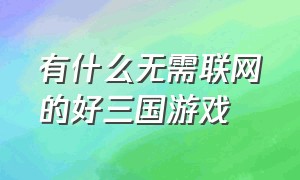 有什么无需联网的好三国游戏