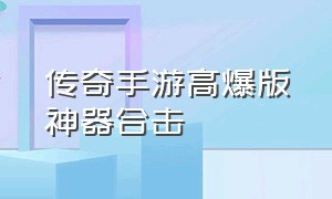 传奇手游高爆版神器合击