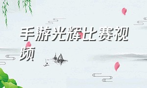 手游光辉比赛视频（手游光辉伤害爆炸）