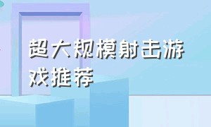 超大规模射击游戏推荐（超大规模射击游戏推荐手机）