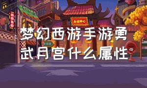 梦幻西游手游勇武月宫什么属性