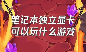 笔记本独立显卡可以玩什么游戏