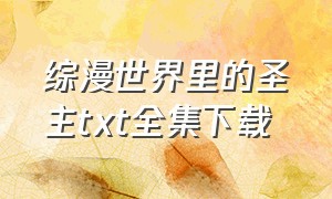 综漫世界里的圣主txt全集下载（综漫世界里的圣主笔趣阁）