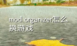 mod organizer怎么换游戏