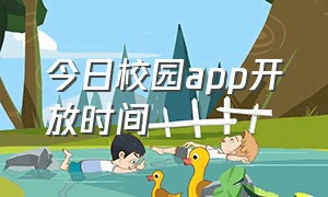 今日校园app开放时间