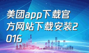 美团app下载官方网站下载安装2016（美团app官方下载入口）