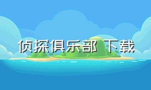 侦探俱乐部 下载（侦探俱乐部电影迅雷下载）