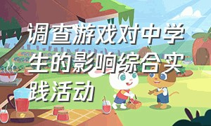 调查游戏对中学生的影响综合实践活动