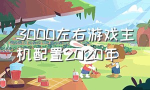 3000左右游戏主机配置2020年