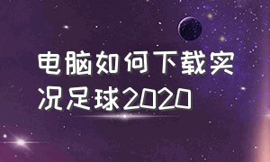 电脑如何下载实况足球2020