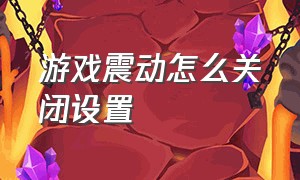 游戏震动怎么关闭设置