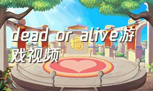 dead or alive游戏视频（deador alive游戏教程）