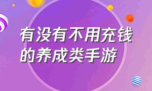 有没有不用充钱的养成类手游