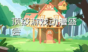 顶级游戏动漫盛会