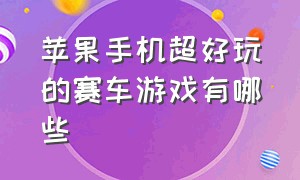 苹果手机超好玩的赛车游戏有哪些