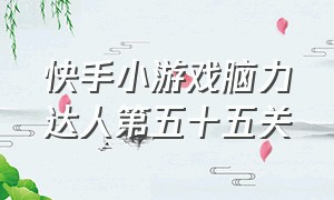 快手小游戏脑力达人第五十五关