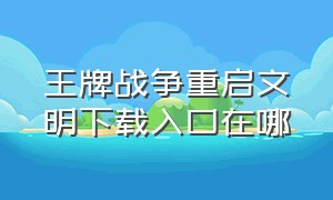 王牌战争重启文明下载入口在哪