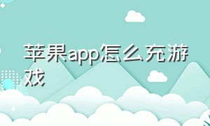 苹果app怎么充游戏