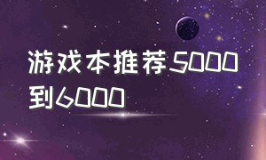 游戏本推荐5000到6000