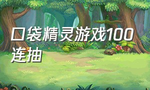 口袋精灵游戏100连抽