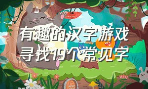 有趣的汉字游戏寻找19个常见字