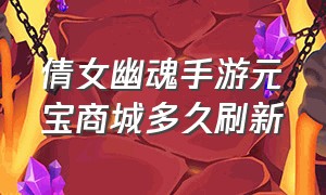 倩女幽魂手游元宝商城多久刷新