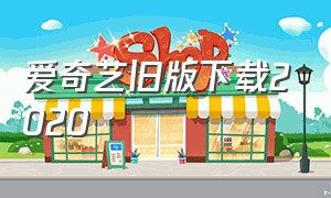 爱奇艺旧版下载2020