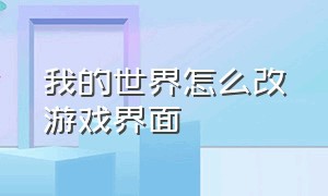 我的世界怎么改游戏界面