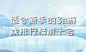 适合新手的3a游戏排行榜前十名（目前3a游戏最推荐三款游戏）