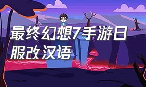 最终幻想7手游日服改汉语