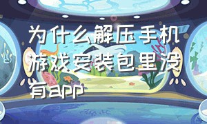 为什么解压手机游戏安装包里没有app（手机游戏解压后找不到应用程序）