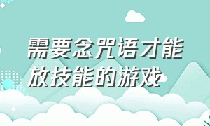 需要念咒语才能放技能的游戏