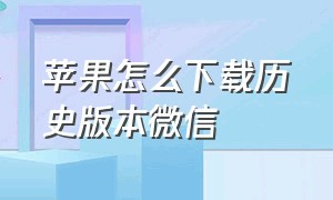 苹果怎么下载历史版本微信