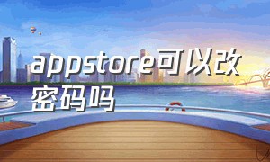 appstore可以改密码吗