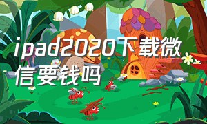 ipad2020下载微信要钱吗