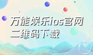 万能娱乐ios官网二维码下载