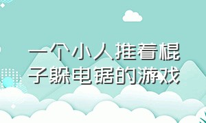 一个小人推着棍子躲电锯的游戏