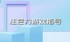 注意力游戏指导（注意力分配和转移训练游戏）