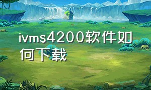 ivms4200软件如何下载