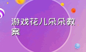 游戏花儿朵朵教案